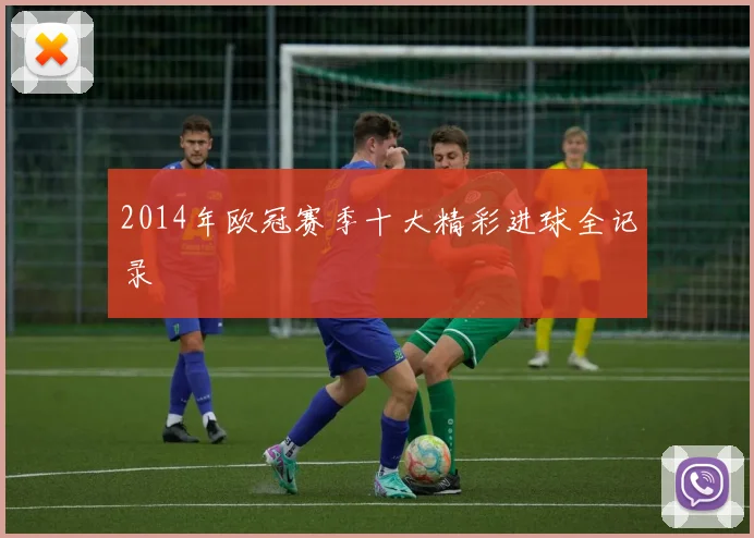 2014年欧冠赛季十大精彩进球全记录