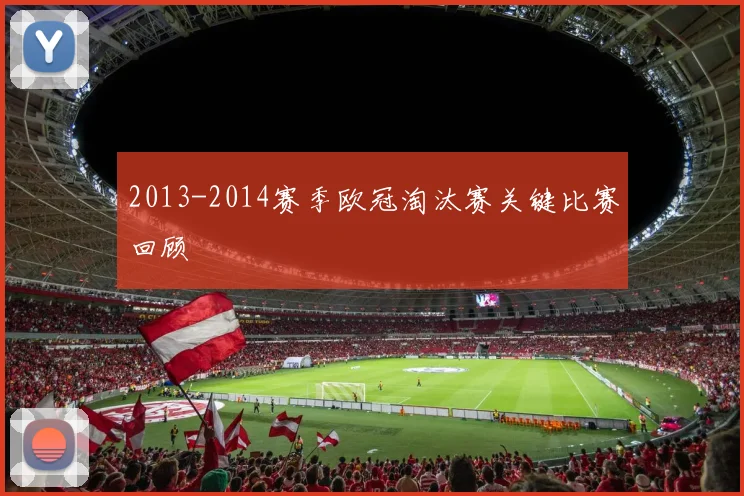 2013-2014赛季欧冠淘汰赛关键比赛回顾